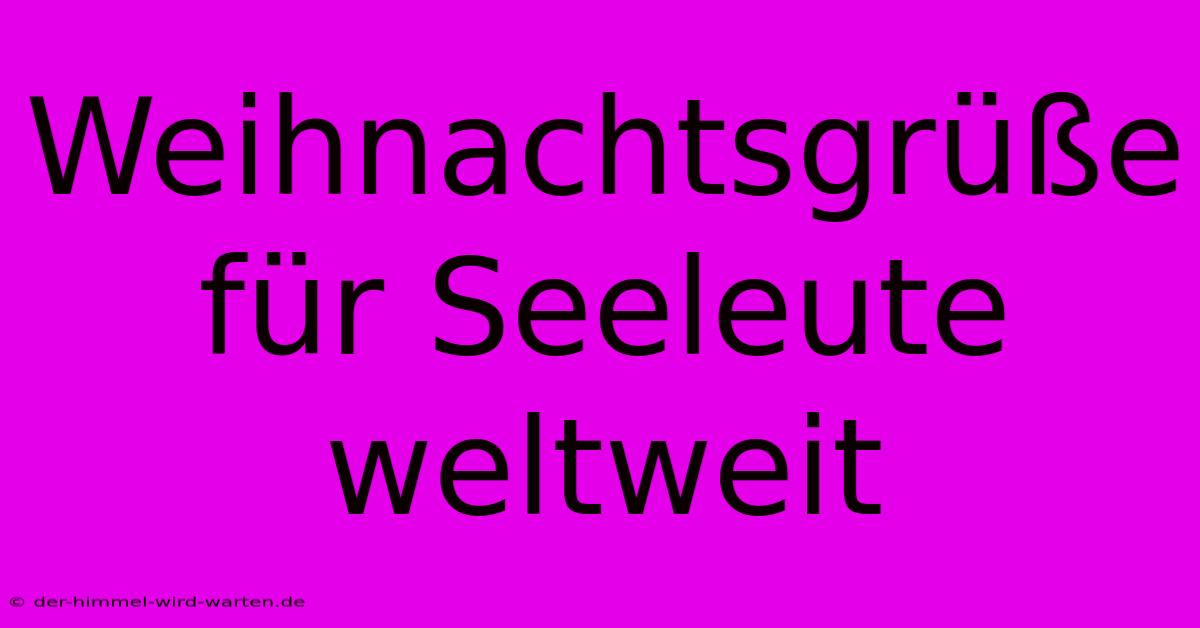 Weihnachtsgrüße Für Seeleute Weltweit