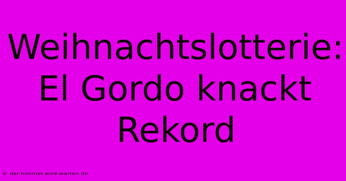 Weihnachtslotterie: El Gordo Knackt Rekord