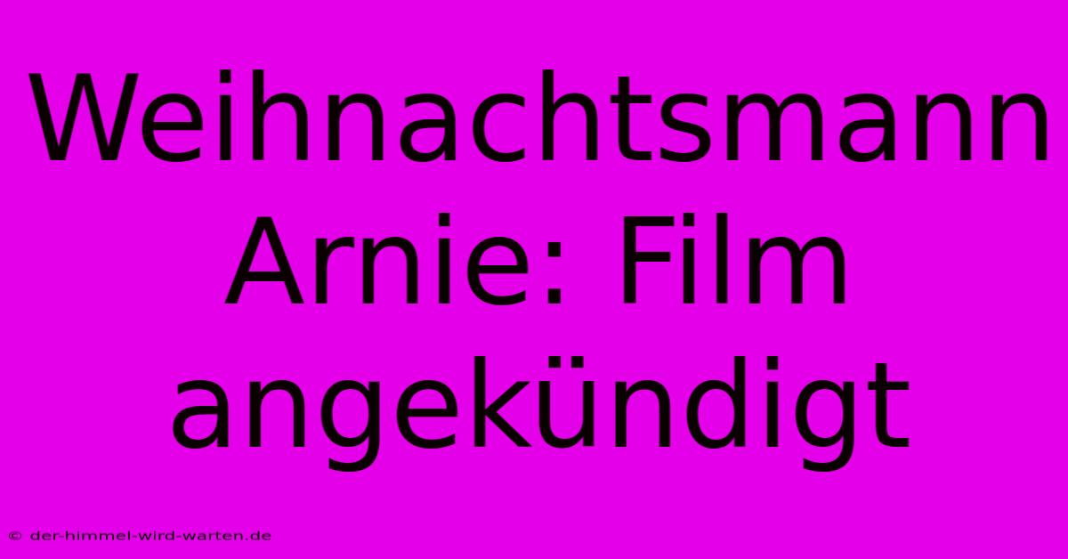 Weihnachtsmann Arnie: Film Angekündigt