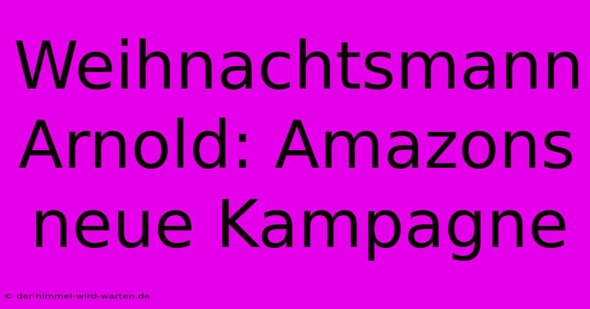 Weihnachtsmann Arnold: Amazons Neue Kampagne