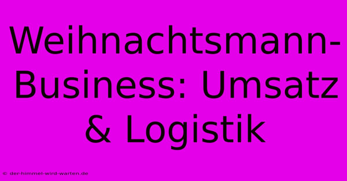 Weihnachtsmann-Business: Umsatz & Logistik