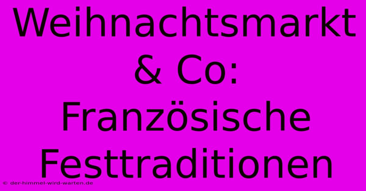 Weihnachtsmarkt & Co: Französische Festtraditionen