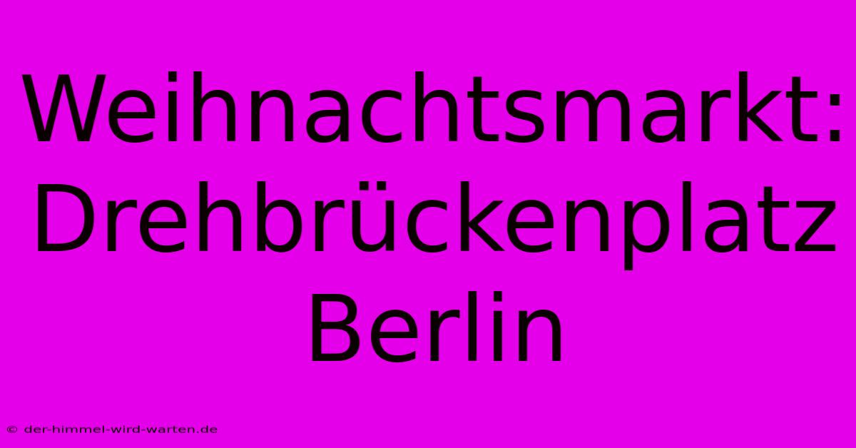 Weihnachtsmarkt: Drehbrückenplatz Berlin