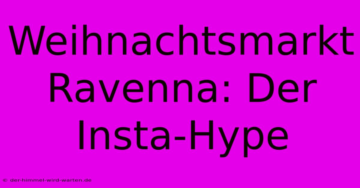 Weihnachtsmarkt Ravenna: Der Insta-Hype