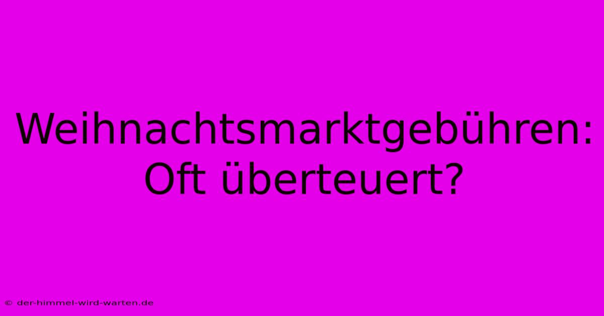 Weihnachtsmarktgebühren: Oft Überteuert?