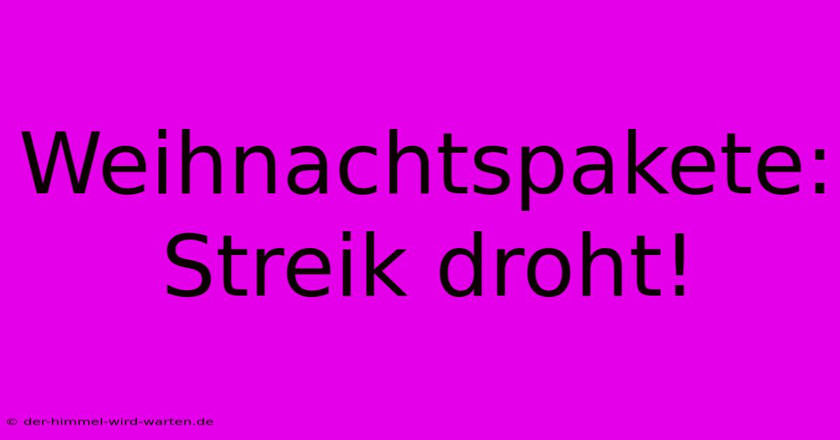 Weihnachtspakete: Streik Droht!