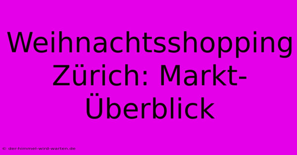 Weihnachtsshopping Zürich: Markt-Überblick