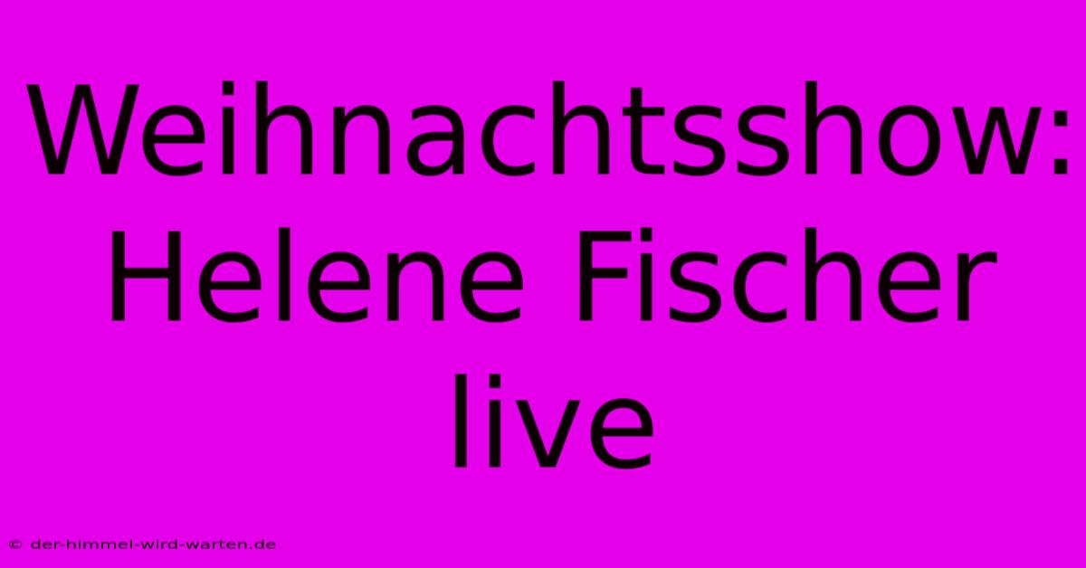 Weihnachtsshow: Helene Fischer Live