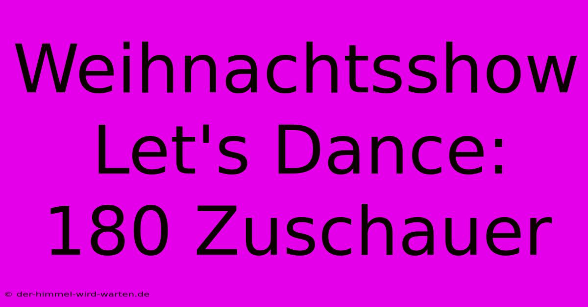 Weihnachtsshow Let's Dance: 180 Zuschauer