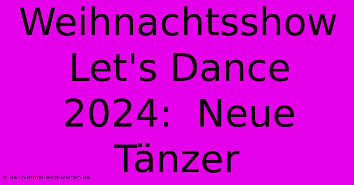 Weihnachtsshow Let's Dance 2024:  Neue Tänzer