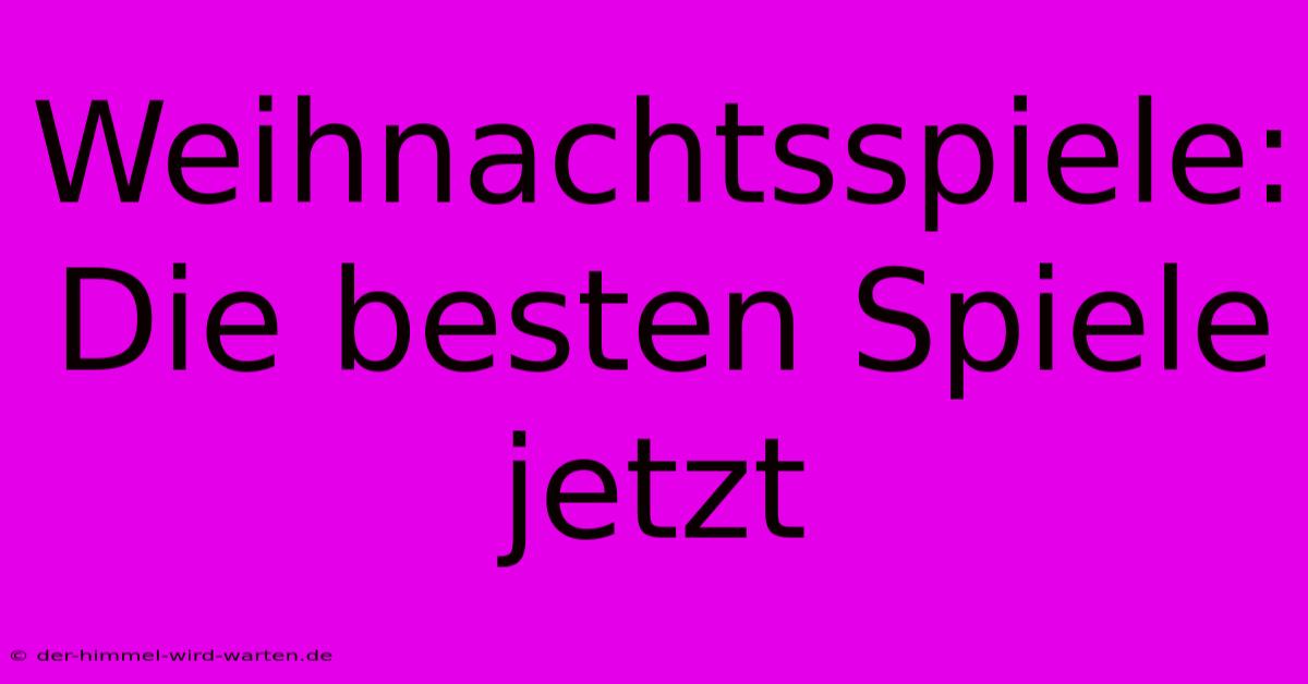 Weihnachtsspiele: Die Besten Spiele Jetzt