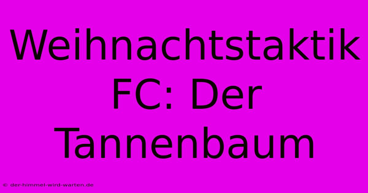 Weihnachtstaktik FC: Der Tannenbaum