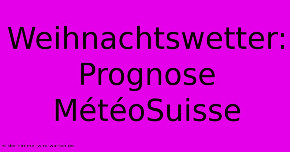 Weihnachtswetter: Prognose MétéoSuisse