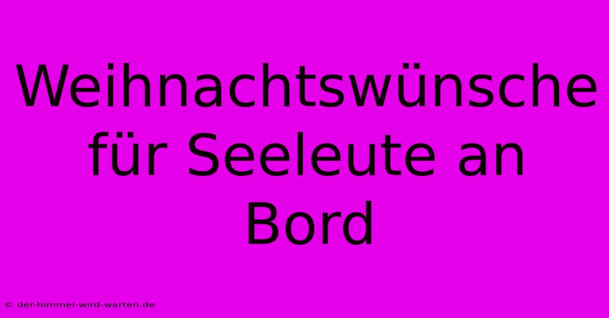 Weihnachtswünsche Für Seeleute An Bord