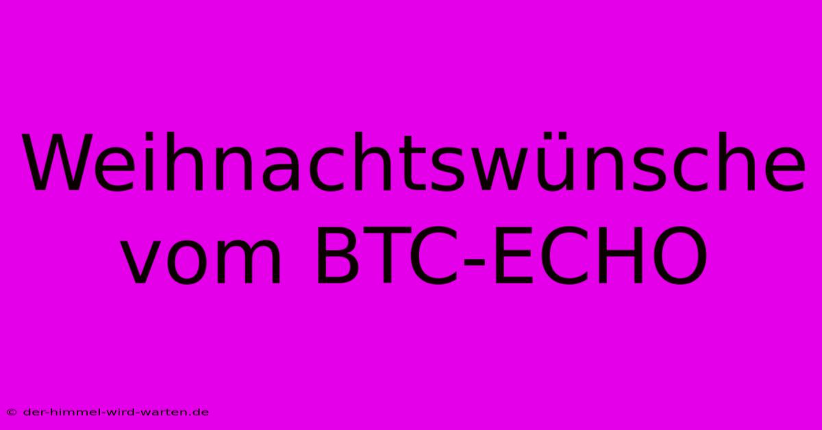 Weihnachtswünsche Vom BTC-ECHO