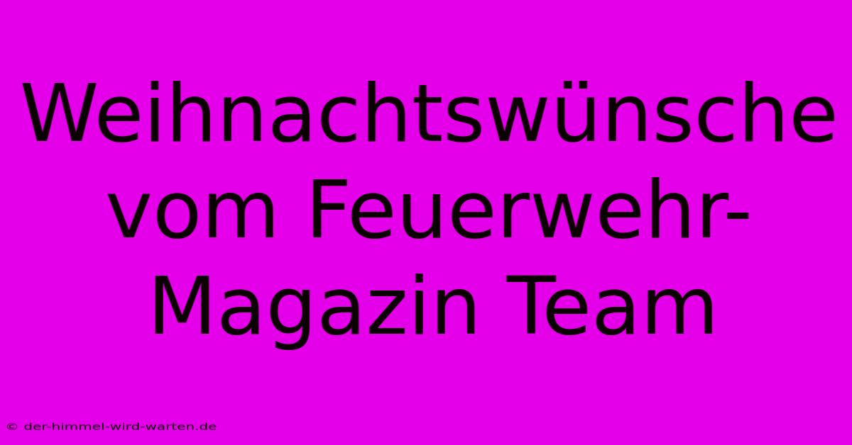 Weihnachtswünsche Vom Feuerwehr-Magazin Team