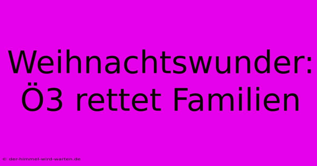 Weihnachtswunder: Ö3 Rettet Familien