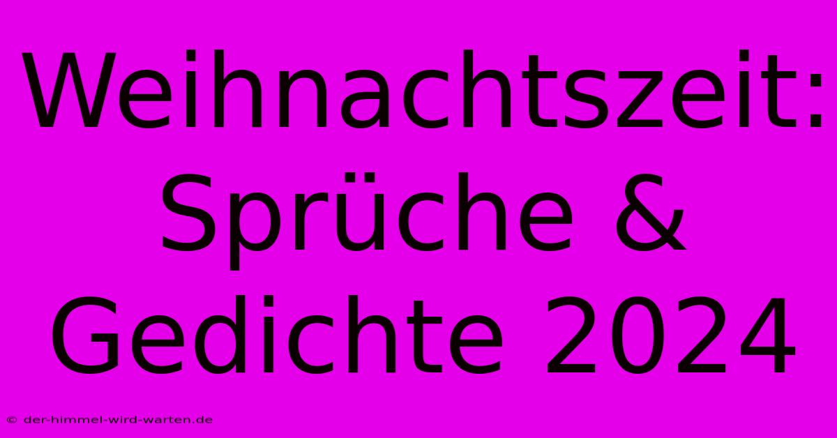 Weihnachtszeit: Sprüche & Gedichte 2024