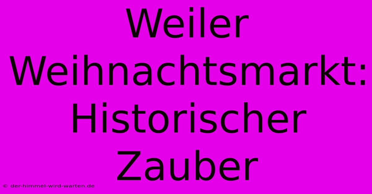 Weiler Weihnachtsmarkt: Historischer Zauber