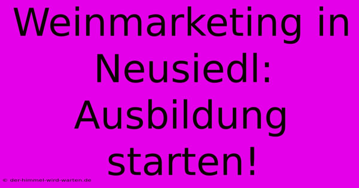 Weinmarketing In Neusiedl: Ausbildung Starten!