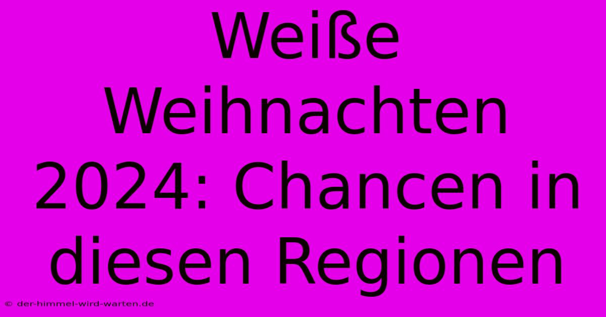 Weiße Weihnachten 2024: Chancen In Diesen Regionen