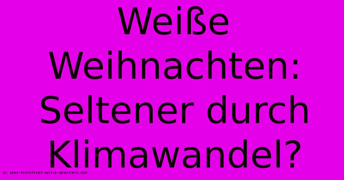 Weiße Weihnachten: Seltener Durch Klimawandel?