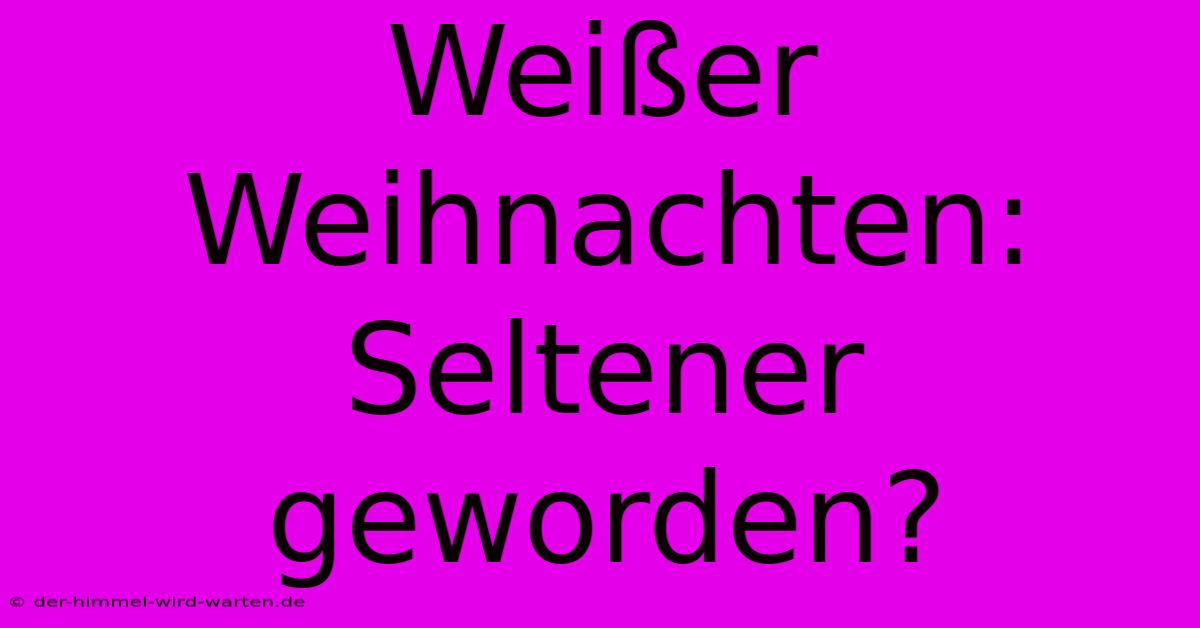 Weißer Weihnachten: Seltener Geworden?