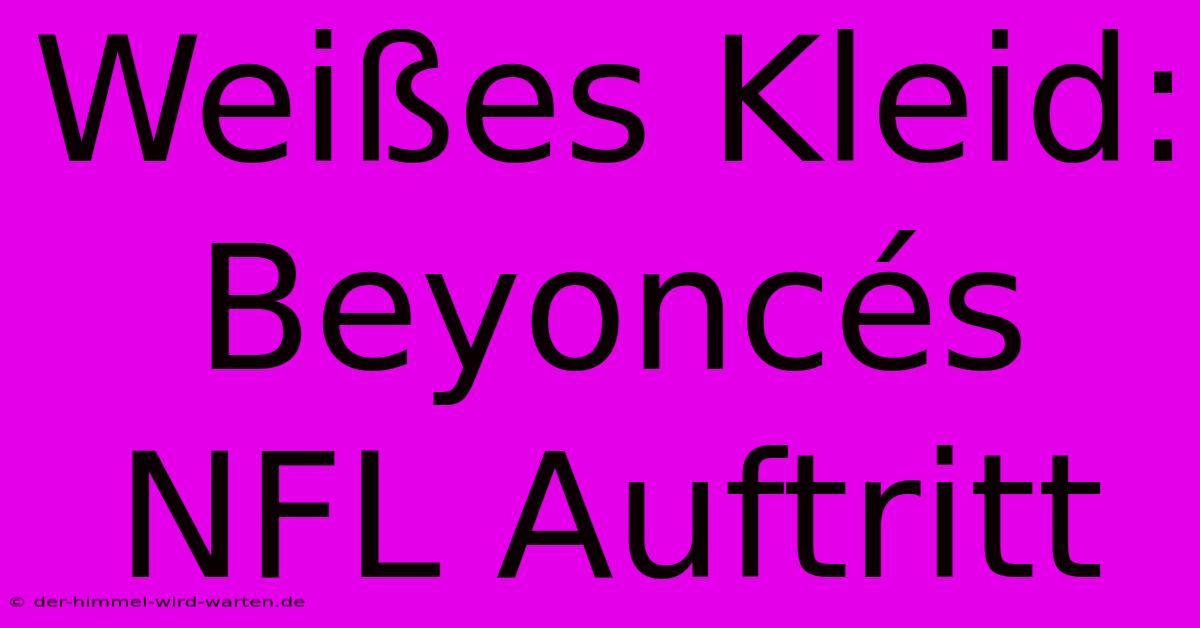 Weißes Kleid: Beyoncés NFL Auftritt