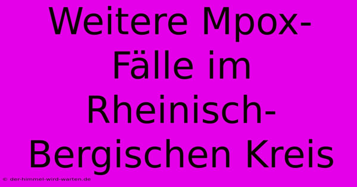 Weitere Mpox-Fälle Im Rheinisch-Bergischen Kreis