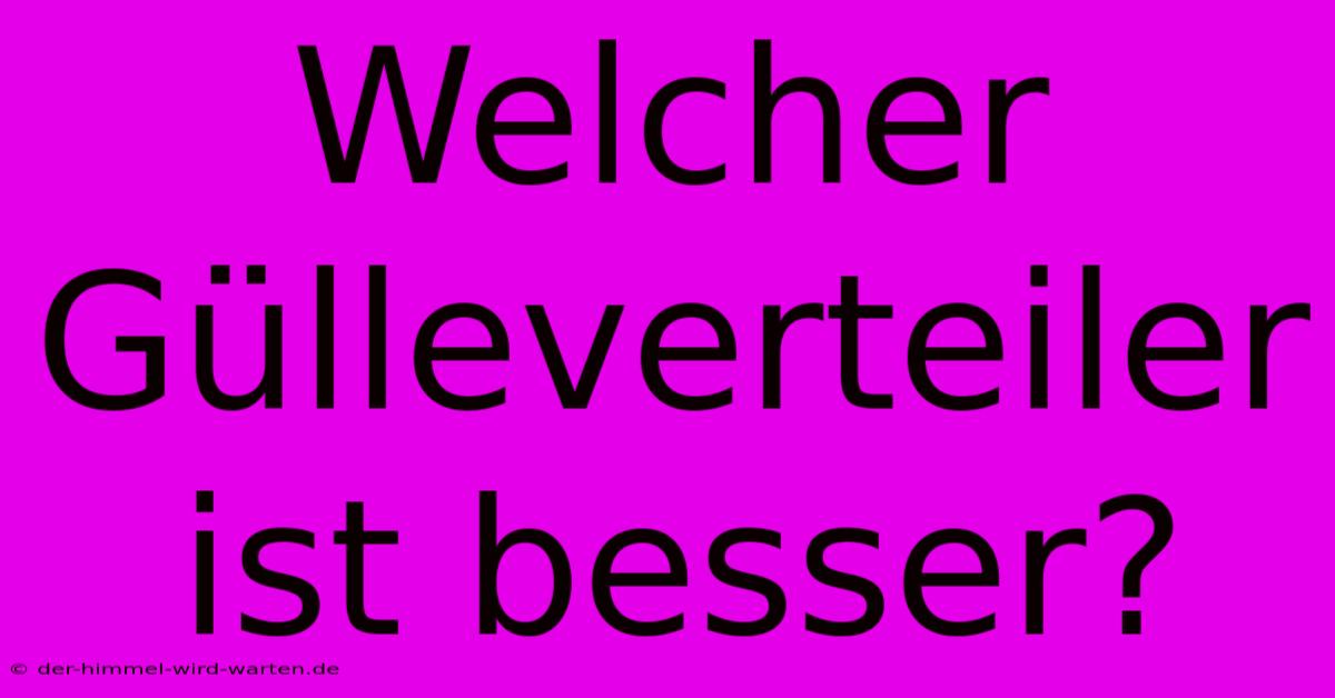 Welcher Gülleverteiler Ist Besser?