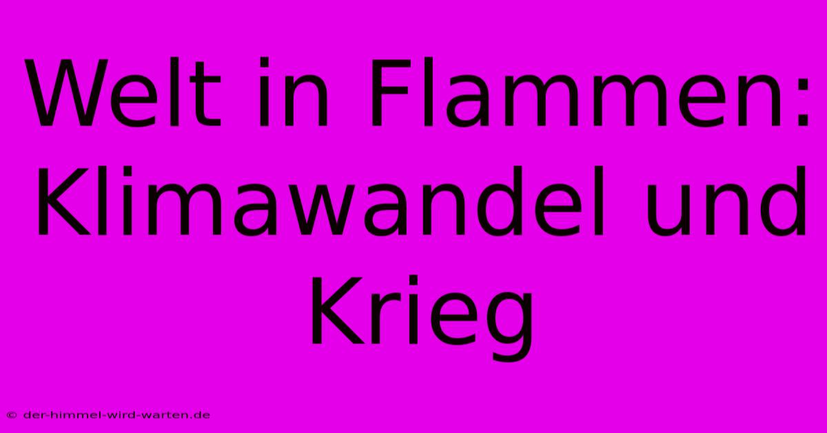 Welt In Flammen:  Klimawandel Und Krieg