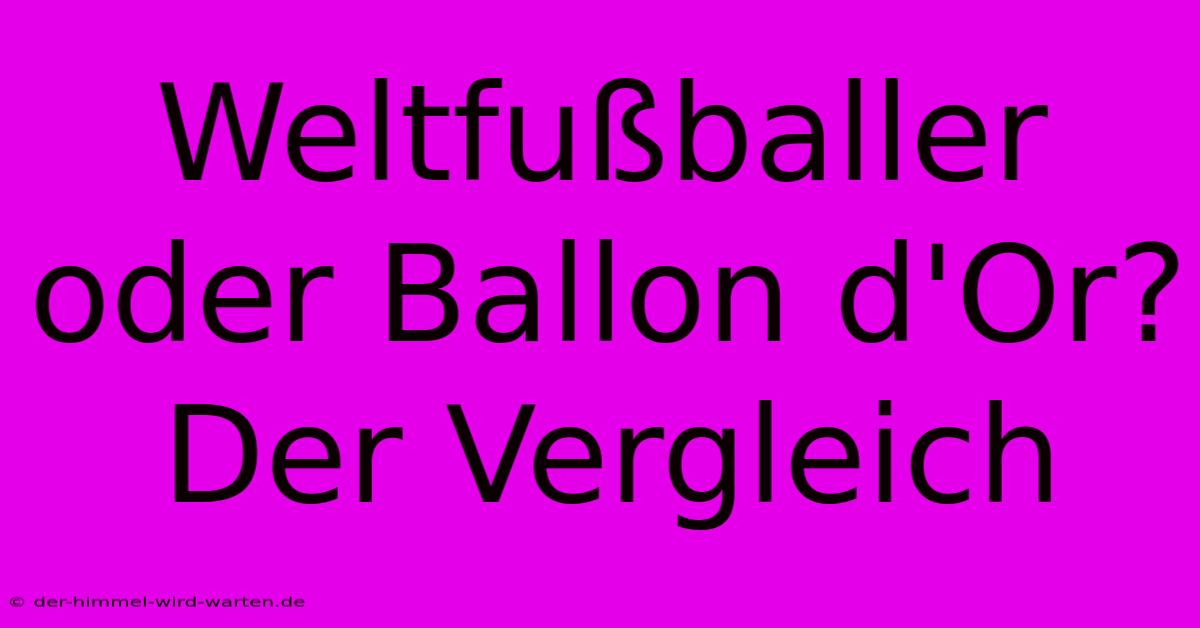 Weltfußballer Oder Ballon D'Or?  Der Vergleich