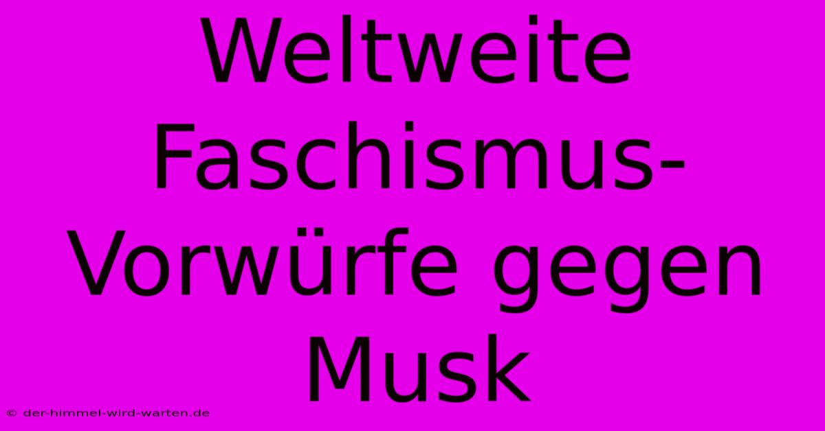 Weltweite Faschismus-Vorwürfe Gegen Musk