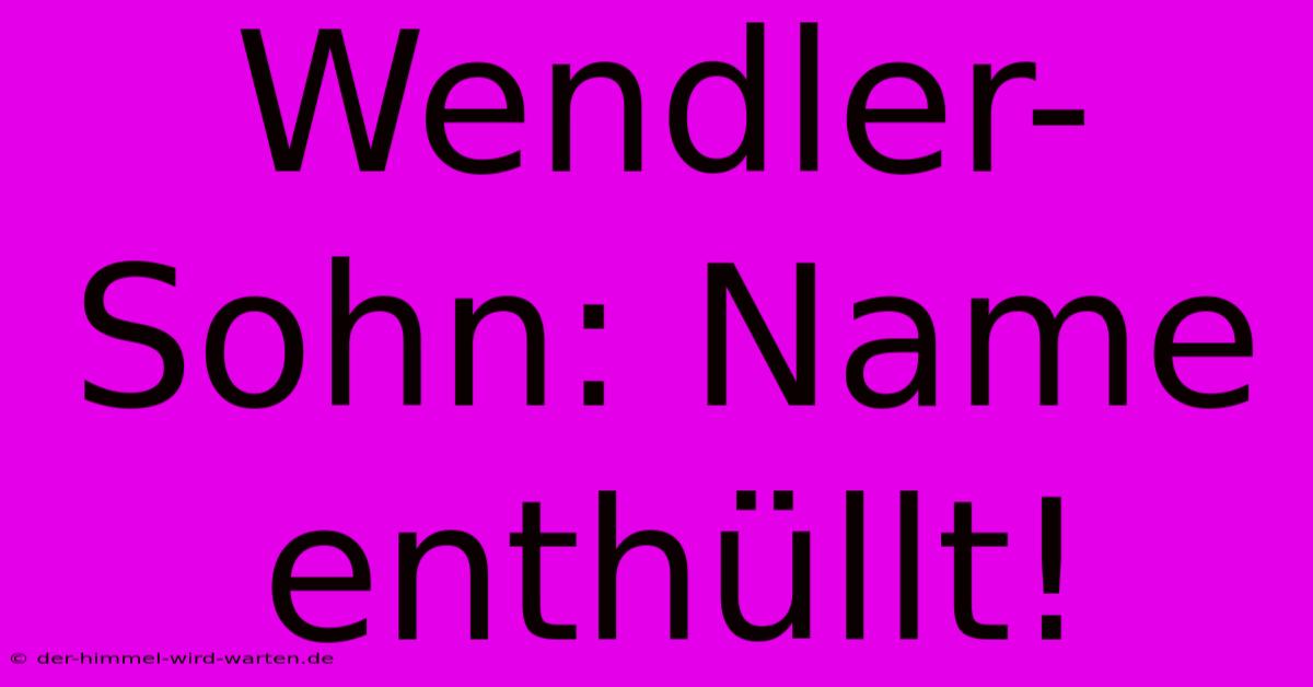 Wendler-Sohn: Name Enthüllt!