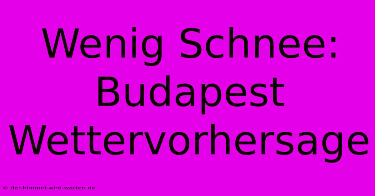 Wenig Schnee:  Budapest Wettervorhersage