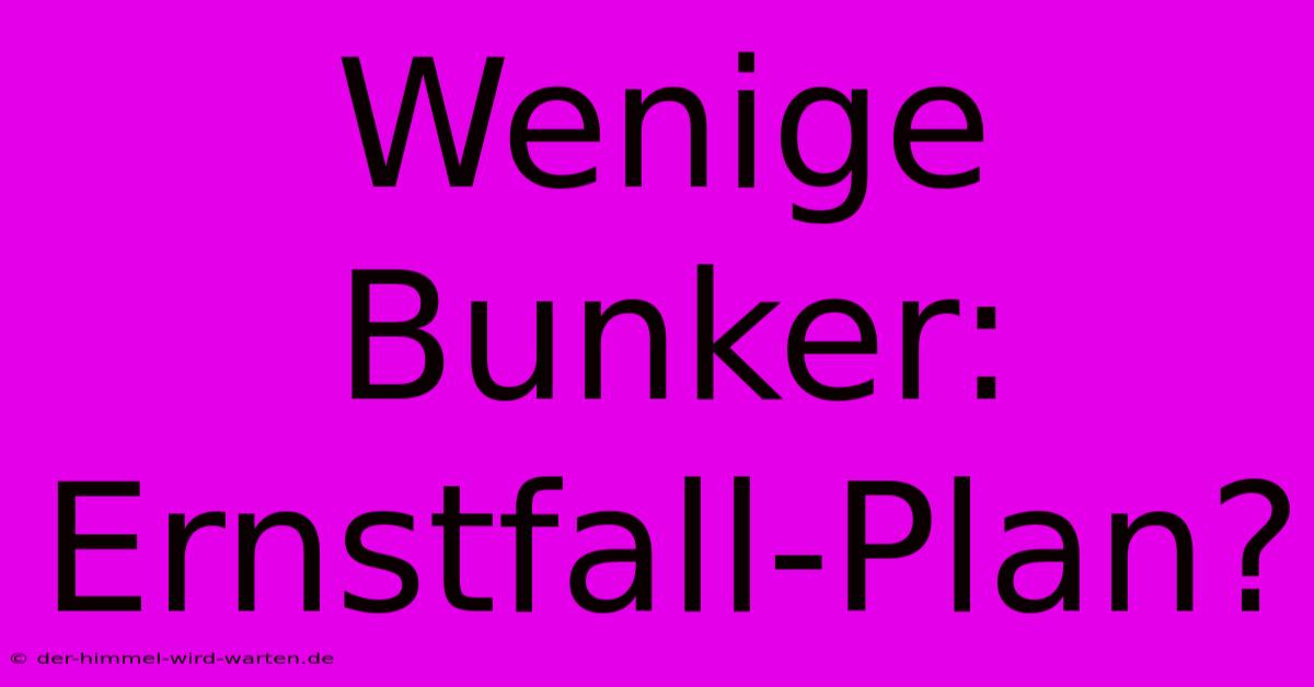 Wenige Bunker: Ernstfall-Plan?