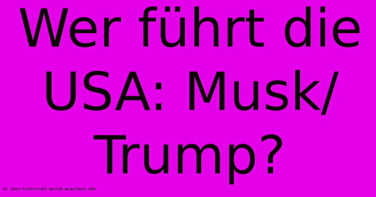 Wer Führt Die USA: Musk/Trump?