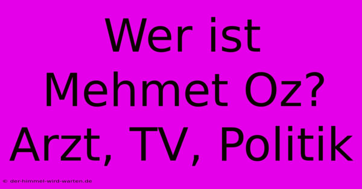 Wer Ist Mehmet Oz? Arzt, TV, Politik