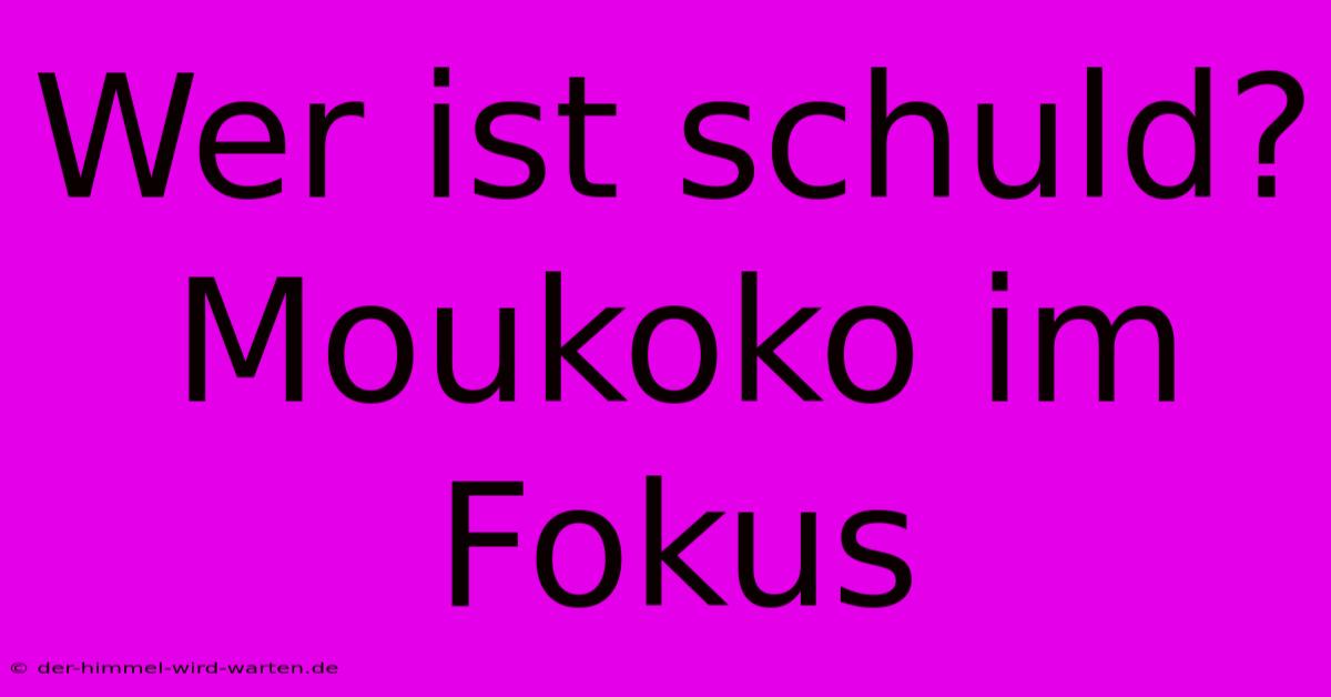 Wer Ist Schuld? Moukoko Im Fokus