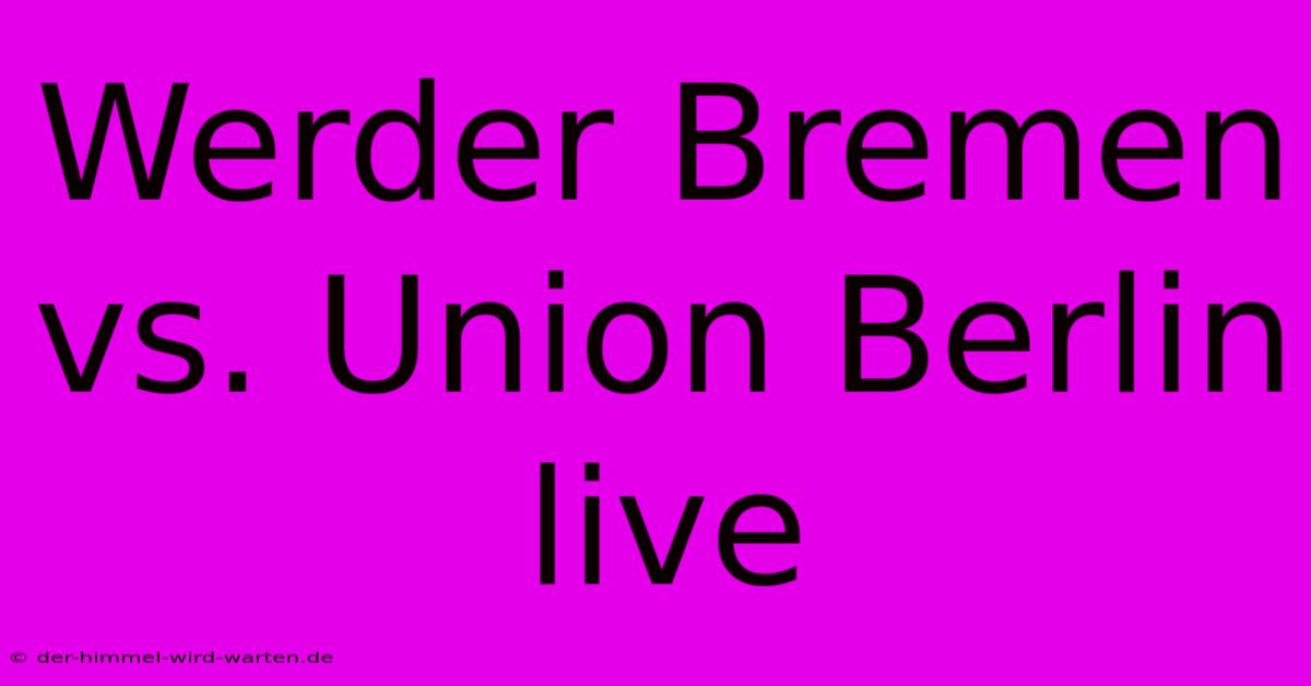 Werder Bremen Vs. Union Berlin Live