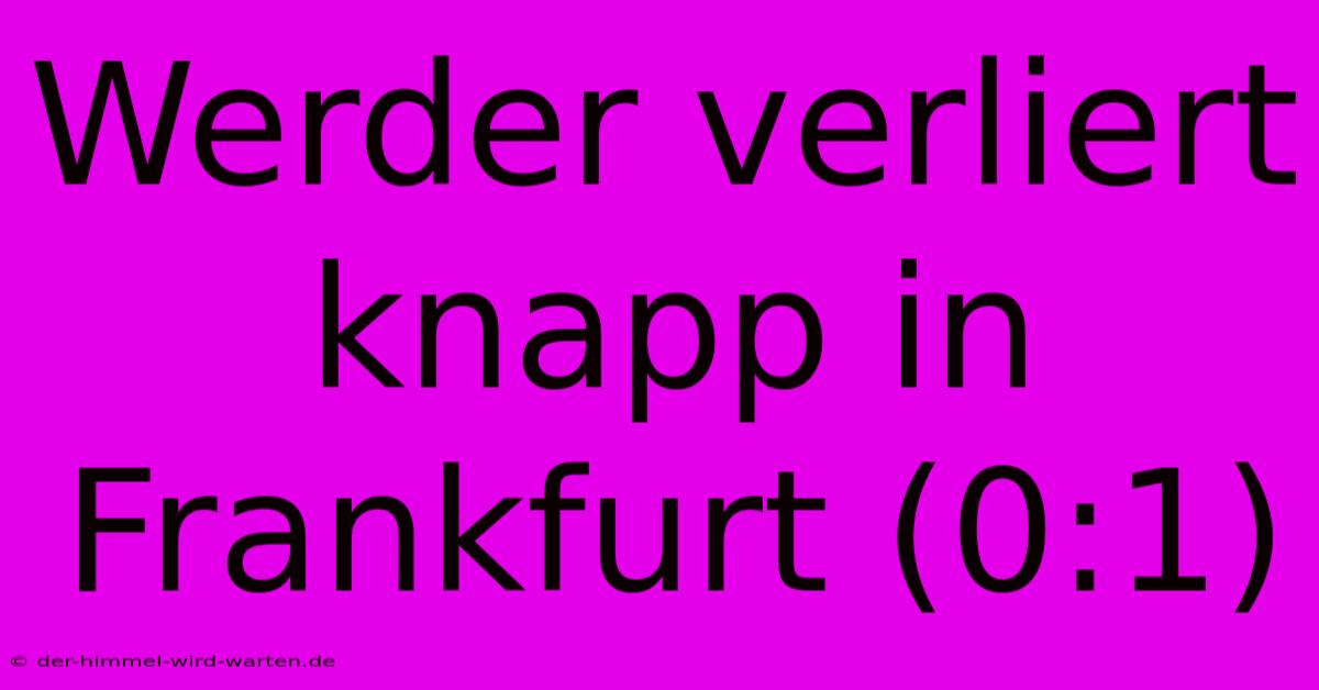 Werder Verliert Knapp In Frankfurt (0:1)