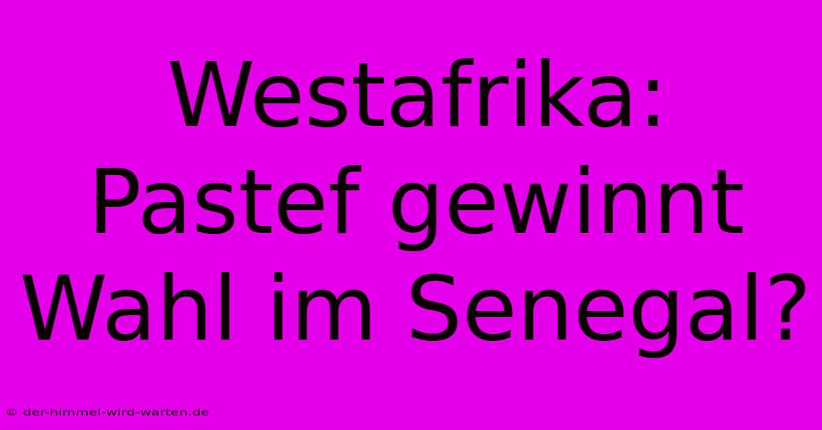 Westafrika: Pastef Gewinnt Wahl Im Senegal?