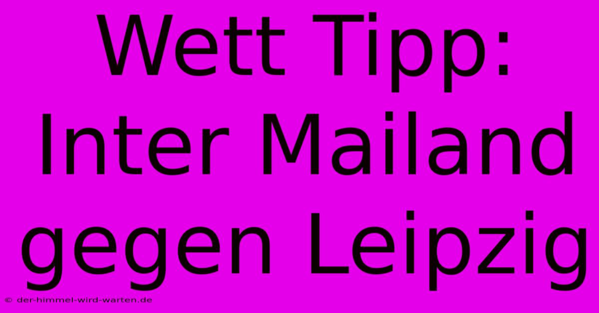 Wett Tipp: Inter Mailand Gegen Leipzig