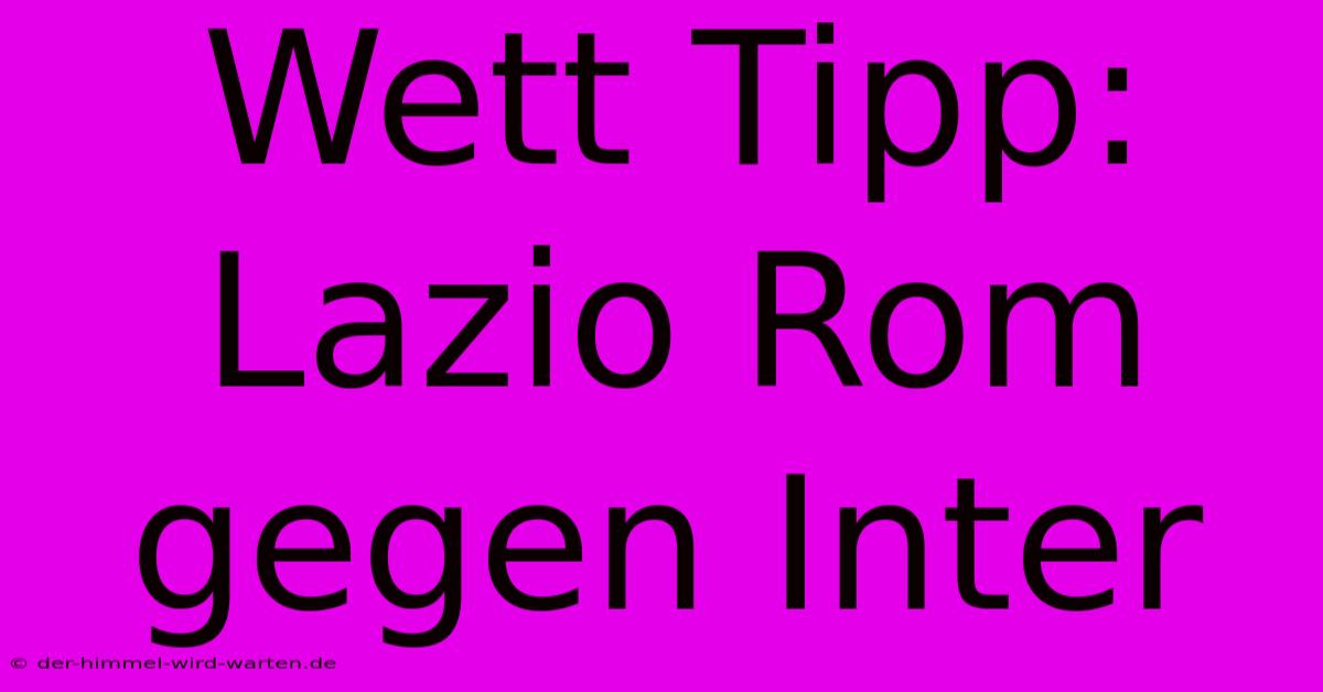 Wett Tipp: Lazio Rom Gegen Inter