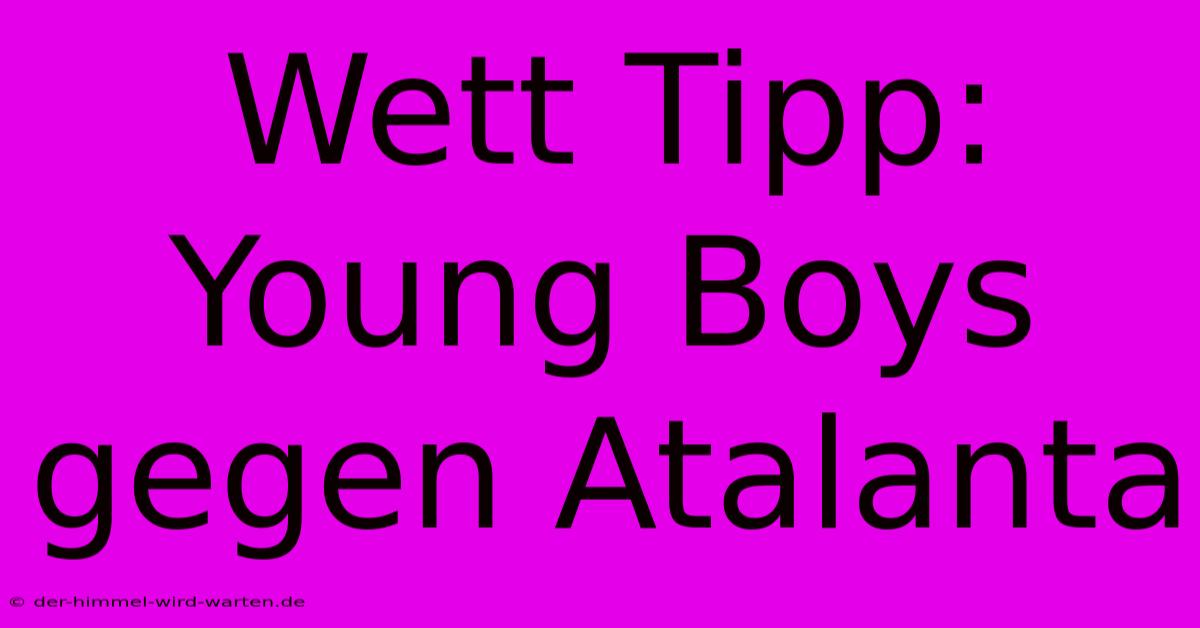 Wett Tipp: Young Boys Gegen Atalanta