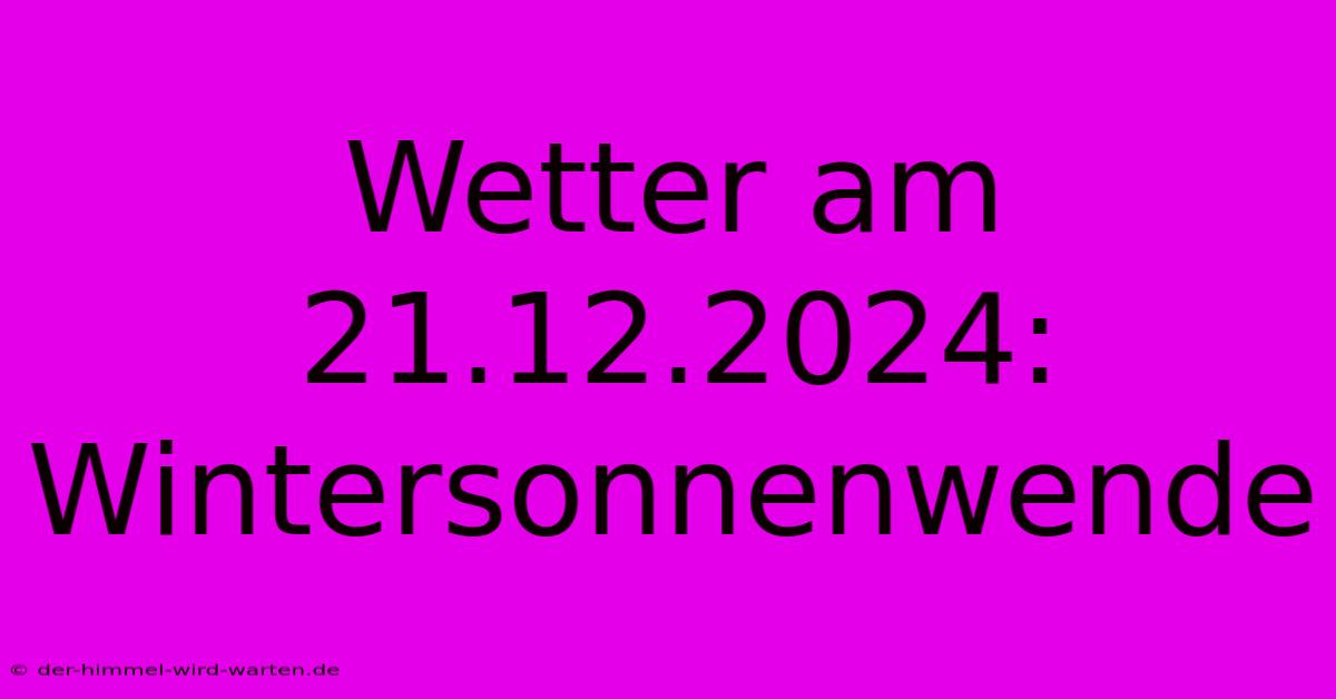 Wetter Am 21.12.2024: Wintersonnenwende