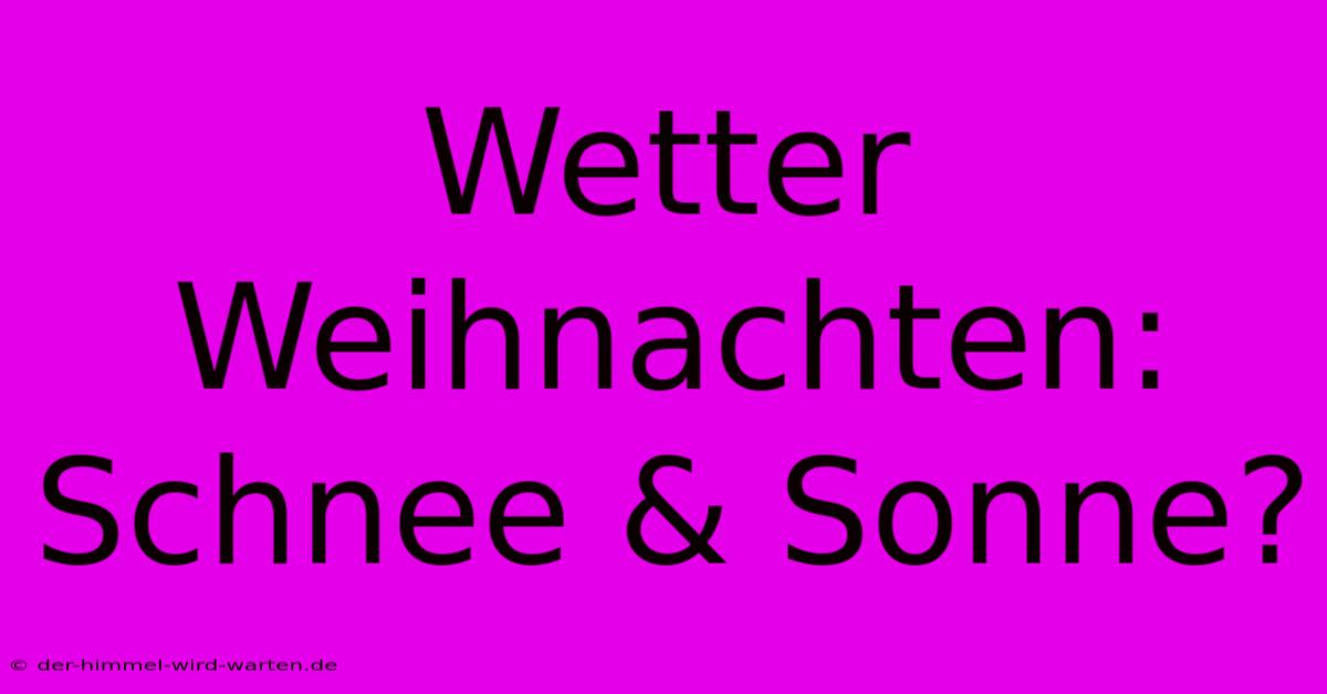 Wetter Weihnachten: Schnee & Sonne?