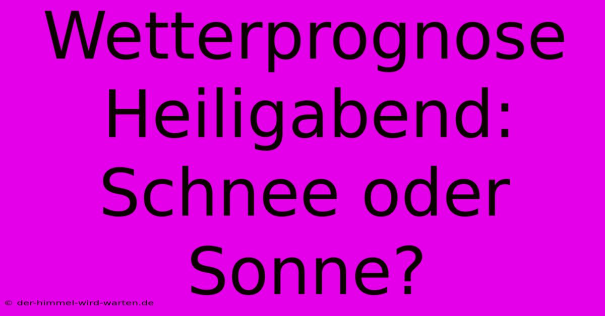 Wetterprognose Heiligabend: Schnee Oder Sonne?