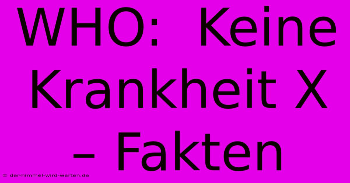 WHO:  Keine Krankheit X – Fakten