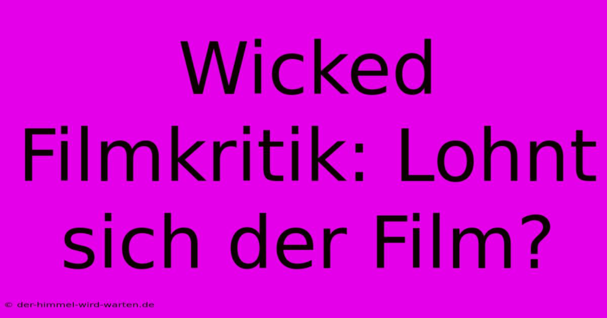 Wicked Filmkritik: Lohnt Sich Der Film?